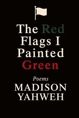 The Red Flags I Painted Green - Madison Yahweh - cover