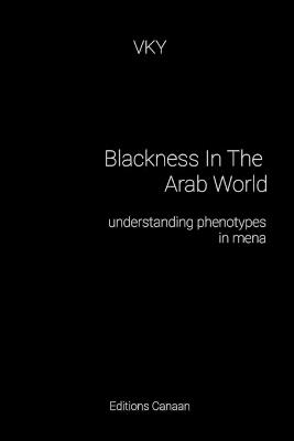Blackness In The Arab World understanding phenotypes in mena - Y - cover