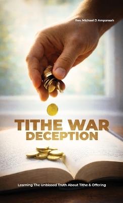 Tithe War Deception, Learning The Unbiased Truth About Tithe & Offering - Michael D Amponsah - cover