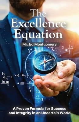 The Excellence Equation, A formula for achieving what you want out of life - Ed Montgomery - cover