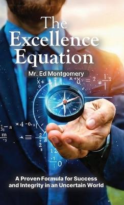 The Excellence Equation, A formula for achieving what you want out of life - Ed Montgomery - cover