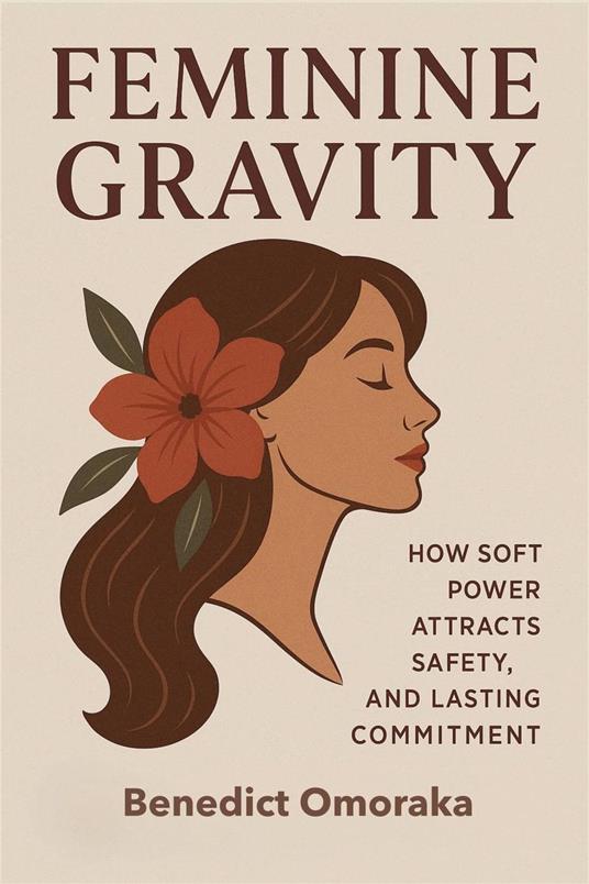Feminine Gravity: How Soft Power Attracts Safety, Desire, and Lasting Commitment