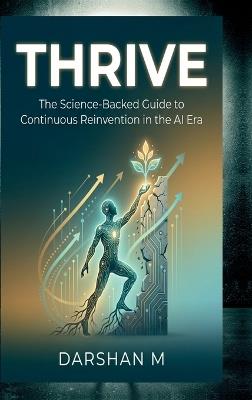 Thrive: The Science-Backed Guide to Continuous Reinvention in the AI Era - Darshan M - cover