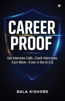 Career Proof: Get Interview Calls. Crack Interviews. Earn More - Even in the AI Era - Bala Kishore - cover