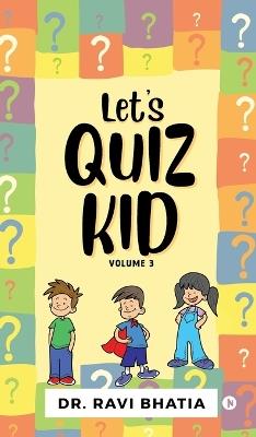 Let's quiz kid Volume 3 - Dr Ravi Bhatia - cover