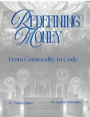 Redefining Money: From Commodity to Code - Dr Manish Sinha - cover
