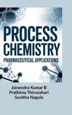 Process Chemistry: Pharmaceutical Applications - Jainendra Kumar B,Prathima Thirunahari,Sunitha Nagula - cover