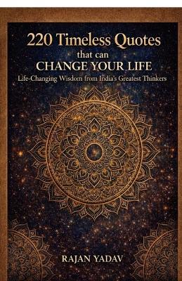 220 Timeless Quotes That Can Change Your Life: Life-changing Wisdom from India's Greatest Thinkers - Rajan Yadav - cover