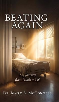 Beating Again: My Journey from Death to Life - Mark A McConnell - cover