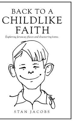 Back to a Childlike Faith: Exploring faraway places and discovering home - Stan Jacobs - cover