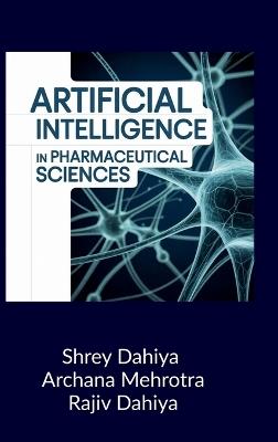 Artificial Intelligence in Pharmaceutical Sciences: Principles and Applications - Shrey Dahiya,Archana Mehrotra,Rajiv Dahiya - cover