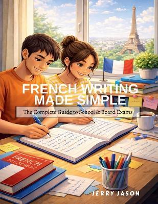 French Writing Made Simple: The Complete Guide to School & Board Exams - Jerry Jason - cover