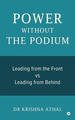 Power Without the Podium: Leading from the Front vs Leading from Behind - Dr Krishna Athal - cover