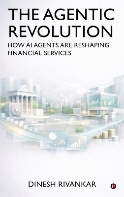 THE AGENTIC REVOLUTION How AI Agents Are Reshaping Financial Services - Dinesh Rivankar - cover