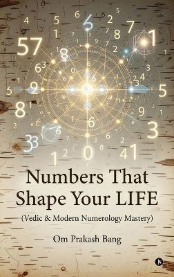 Numbers That Shape Your LIFE: (Vedic & Modern Numerology Mastery) - Om Prakash Bang - cover