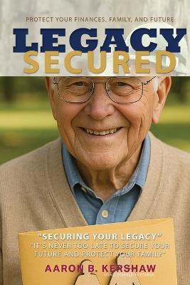 Legacy Secured: Protect Your Finances, Family, and Future - Aaron Kershaw - cover