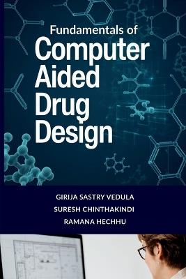 Fundamentals of Computer Aided Drug Design - Girija Sastry Vedula,Suresh Chinthakindi,Ramana Hechhu - cover
