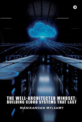 The Well-Architected Mindset: Building Cloud Systems That Last - Manikandan Mylsamy - cover