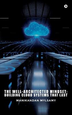 The Well-Architected Mindset: Building Cloud Systems That Last - Manikandan Mylsamy - cover
