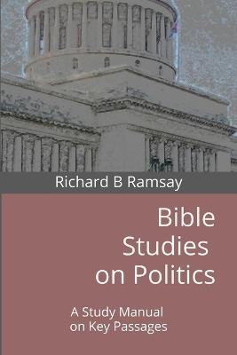 Bible Studies on Politics: A Study Manual on Key Passages - Richard B Ramsay - cover