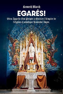 Egarés!, Dieu Appelle Son Peuple à Quitter l'Empire de l'Eglise Catholique Romaine Impie - Kenneth March - cover