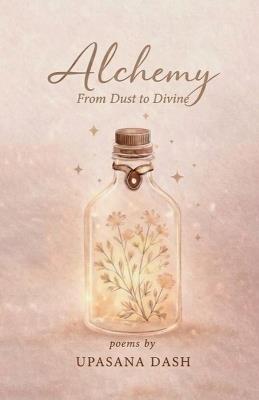 Alchemy: From Dust to Divine - Upasana Dash - cover
