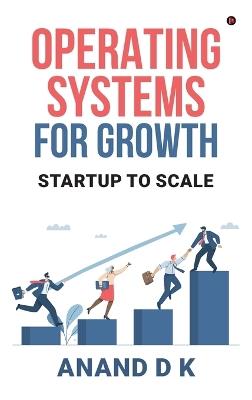 Operating Systems for Growth: Startup to Scale - Anand D K - cover