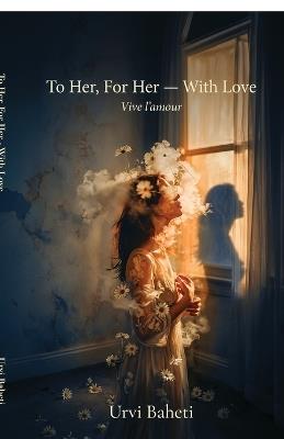 To Her, For Her - With Love: Vive l'amour - Urvi Baheti - cover