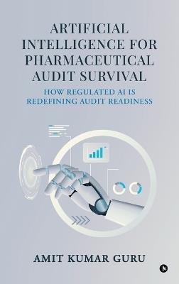 Artificial Intelligence for Pharmaceutical Audit Survival: How Regulated AI Is Redefining Audit Readiness - Amit Kumar Guru - cover