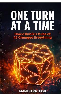One Turn at a Time: How a Rubik's Cube at 45 changed everything - Manish Rathod - cover
