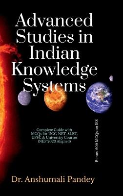Advanced Studies in Indian Knowledge Systems: Complete Guide with MCQs for UGC-NET, SLET, UPSC & University Courses (NEP 2020 Aligned) - Dr Anshumali Pandey - cover