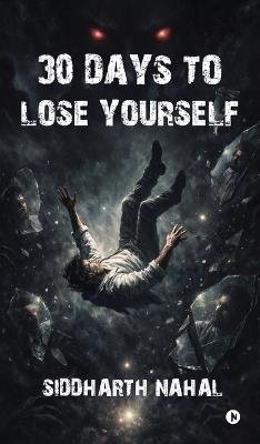 30 Days to Lose Yourself: A Psychological Horror Poetry Collection: 30 Dark Poems of Fear, Identity, and Erasure - Siddharth Nahal - cover