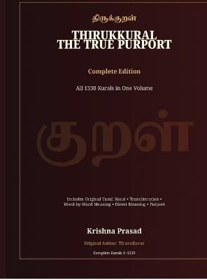Thirukkural: The True Purport - Complete Edition: All 1330 Kurals in One Volume - Krishna Prasad - cover