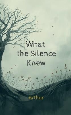 What the Silence Knew - Arthur - cover