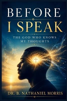 Before I Speak: The God Who Knows My Thoughts - B Nathaniel Morris - cover