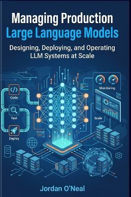 Managing Production Large Language Models: Playbook for Designing, Deploying, and Operating LLM at Scale and Machine Learning FinOps Blueprints - Jordan O'Neal - cover