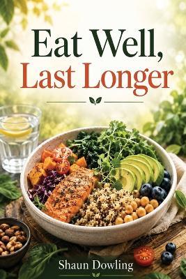 Eat Well, Last Longer - Shaun Dowling - cover