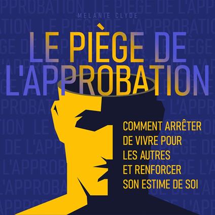Le Piège de l'approbation - Comment arrêter de vivre pour les autres et renforcer son estime de soi (Non abrégé)