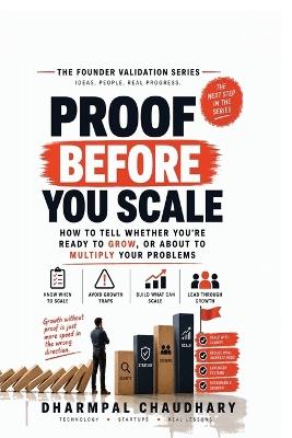 Proof Before You Scale: How to Tell Whether You're Ready to Grow, or about to Multiply Your Problems - Dharmpal Chaudhary - cover