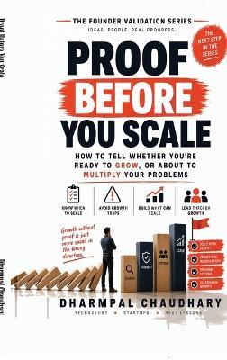 Proof Before You Scale: How to Tell Whether You're Ready to Grow, or about to Multiply Your Problems - Dharmpal Chaudhary - cover