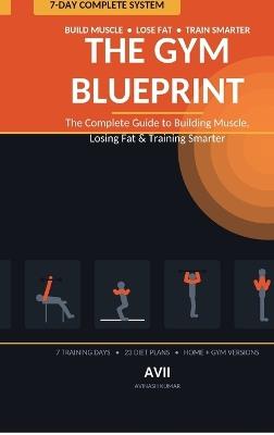 The Gym Blueprint: The Complete Guide to Building Muscle, Losing Fat & Training Smarter - Avinash Kumar - cover