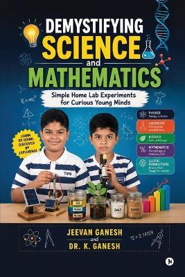 Demystifying Science and Mathematics: Simple Home Lab Experiments for Curious Young Minds - Jeevan Ganesh - cover