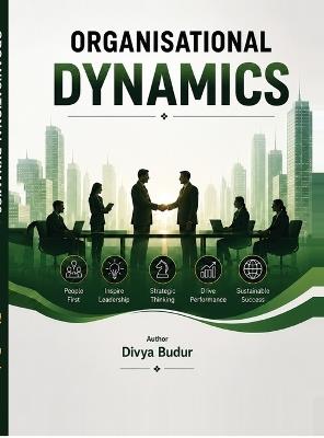 Organisational Dynamics: Comprehending Organisational behavior leadership Strategy for the modern workplace - Divya Budur - cover