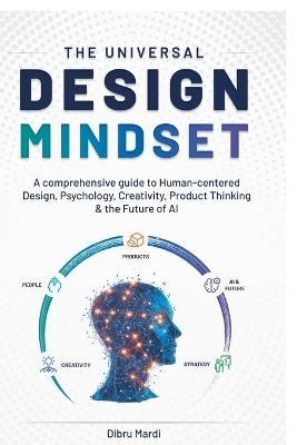 The Universal Design Mindset: A Comprehensive Guide to Human-Centered Design, Psychology, Creativity, Product Thinking & the Future of AI - Dibru Mardi - cover