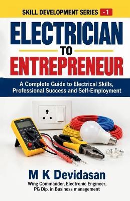 Electrician to Entrepreneur: A Practical Guide to Electrical Skills and Self-Employment - M K Devidasan - cover