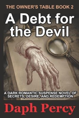 A Debt for the Devil: A Dark Romantic Suspense Novel of Secrets, Desire, and Redemption - Daph Percy - cover