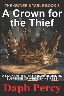 A Crown for the Thief: A Locksmith's Historical Romantic Suspense of a Hidden Heiress - Daph Percy - cover