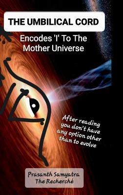 The Umbilical Cord: Encodes 'I' To The Mother Universe - Prasanth Samyatra - cover