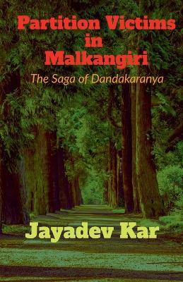 Partition Victims in Malkangiri: The Saga of Dandakaranya - Jayadev Kar - cover