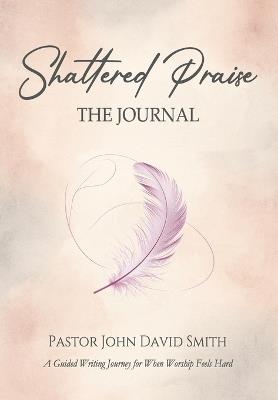 Shattered Praise: The Journal - John David Smith - cover